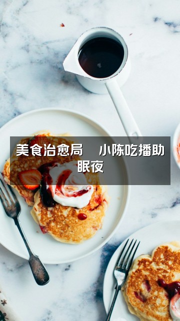 抖音小陈助眠视频封面：美食治愈局🍜小陈吃播助眠夜
